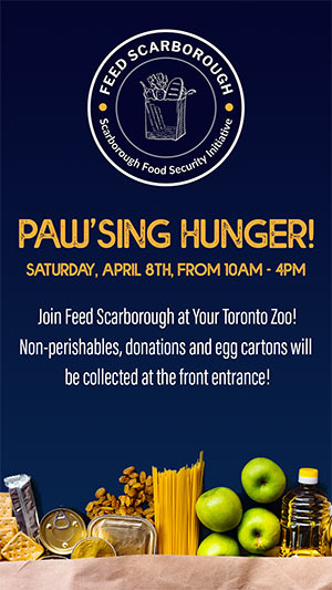 Feed Scarborough - PAW'SING HUNGER! Saturday, April 8th, from 10am-4pm - Join Feed Scarborough at your Toronto Zoo! Non-perishables, donations and egg cartons will be collected at the front entrance!