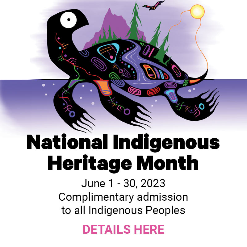 National Indigenous Heritage Month. June 1 - 30, 2023. Complimentary admission to all Indegenous Peoples. Details Here