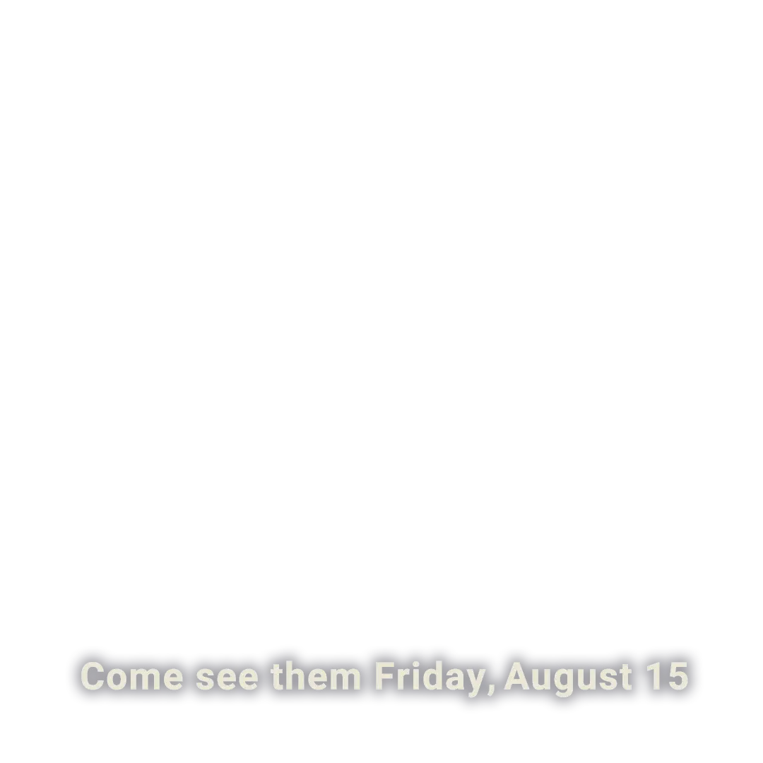 Come see them Friday, August 15