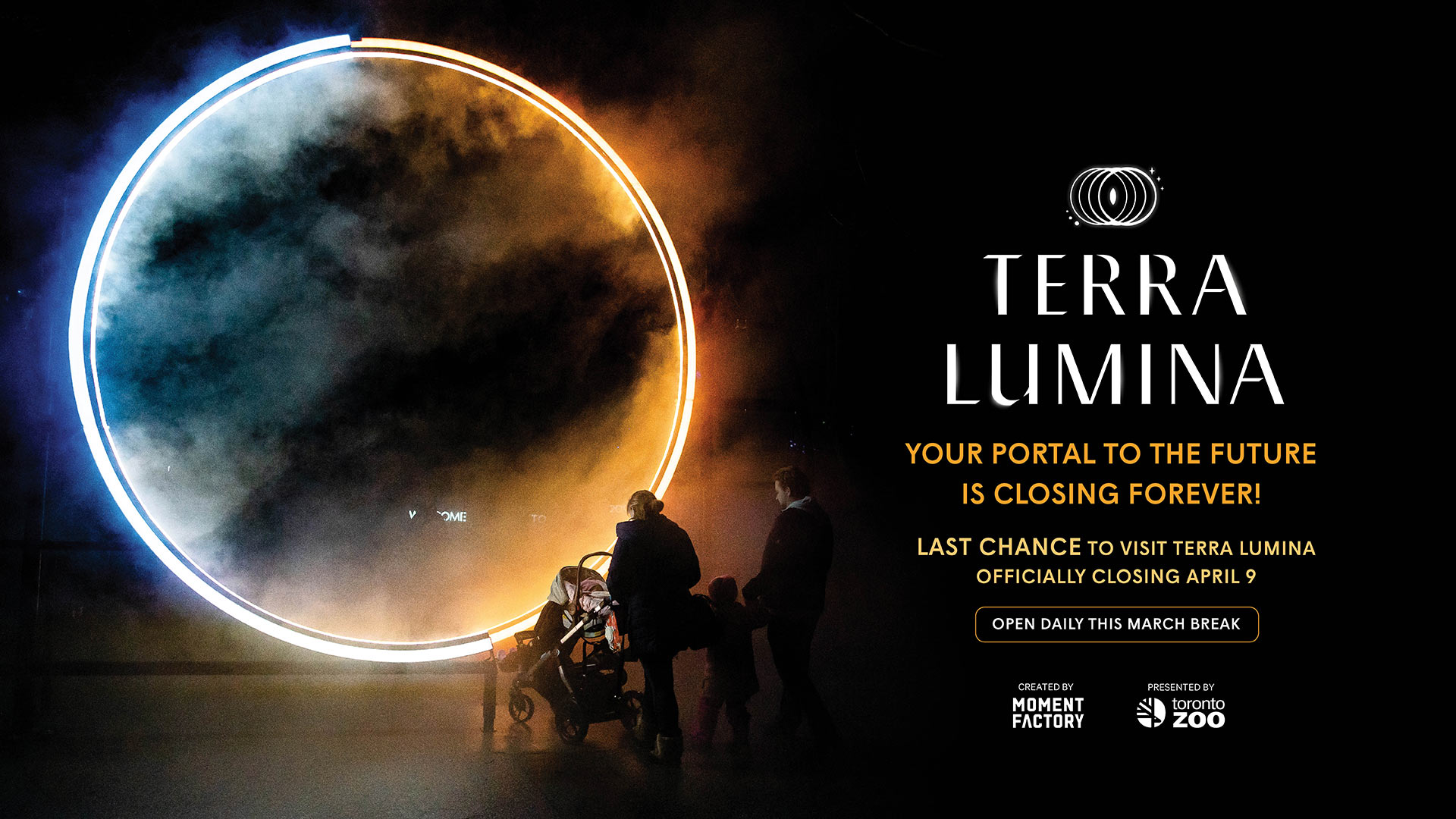 Terra Lumina Your portal to the future is closing forever! Last chance to visit Terra Lumina officially closing April 9. Open Daily this march break
